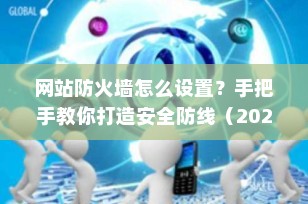 网站防火墙怎么设置？手把手教你打造安全防线（2025最新指南）