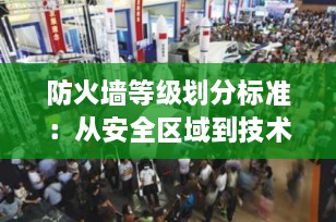 防火墙等级划分标准：从安全区域到技术分级，全面解析网络安全基石