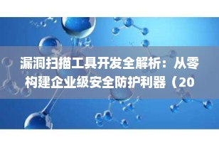 漏洞扫描工具开发全解析：从零构建企业级安全防护利器（2025最新指南）