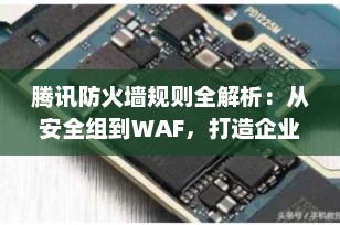 腾讯防火墙规则全解析：从安全组到WAF，打造企业级云上防护体系（2025最新版）