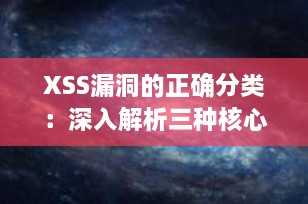 XSS漏洞的正确分类：深入解析三种核心类型及其防御策略