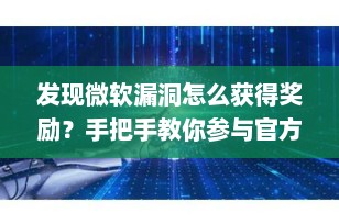发现微软漏洞怎么获得奖励？手把手教你参与官方赏金计划赢取高额奖金