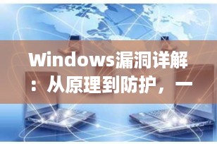 Windows漏洞详解：从原理到防护，一文读懂系统安全核心问题