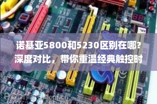 诺基亚5800和5230区别在哪？深度对比，带你重温经典触控时代！